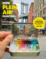 Mini Plein Air Painting with Remington Robinson: The art of miniature oil painting on the go in a portable tin 0760388075 Book Cover