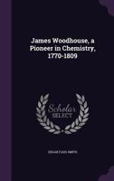 James Woodhouse: A Pioneer In Chemistry 1770-1809 1010405942 Book Cover