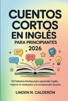 Cuentos Cortos en Inglés para Principiantes 2026: 50 historias fáciles para aprender inglés, mejorar el vocabulario y la comprensión lectora (Spanish Edition) B0GGC9JGMC Book Cover