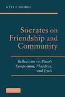 Socrates on Friendship and Community: Reflections on Plato's Symposium, Phaedrus, and Lysis 0521899737 Book Cover