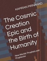 The Cosmic Creation Epic and the Birth of Humanity: New Worlds’ Prophets and Prophecies B0GXZY9MJ5 Book Cover