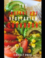 The Instant Pot Vegetarian Cookbook: Discover Several Healthy Plant-Based Recipes to Make Quick and Easy in Your Pressure Cooker B095DX4VM1 Book Cover