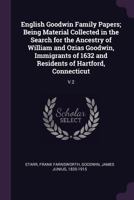 English Goodwin Family Papers; Being Material Collected in the Search for the Ancestry of William and Ozias Goodwin, Immigrants of 1632 and Residents of Hartford, Connecticut: V.2 1378984382 Book Cover