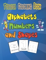 Alphabets, Numbers, and Shapes Toddler Coloring Book: Fun and Awesome Numbers, Letters, Colors, Animals, Shapes For Toodlers Boys & Girls B08NDVJ1BB Book Cover