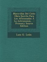 Maravillas Del Cielo: Obra Escrita Para Los Aficionados � La Astronom�a... 0341364428 Book Cover