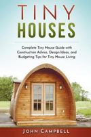 Tiny Houses: Complete Tiny House Guide with Construction Advice, Design Ideas, and Budgeting Tips for Tiny House Living (Tiny House Building, Small Houses, Decluttering) 1539033260 Book Cover