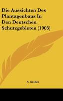 Die Aussichten Des Plantagenbaus In Den Deutschen Schutzgebieten (1905) 1168340829 Book Cover