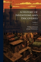 A History of Inventions and Discoveries; Volume 1 1147407576 Book Cover