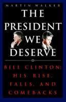 President We Deserve, The: Bill Clinton: His Rise, Falls, and Comebacks 051759871X Book Cover