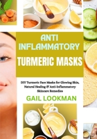 ANTI INFLAMMATORY TURMERIC MASKS: DIY Turmeric Face Masks for Glowing Skin, Natural Healing & Anti-Inflammatory Skincare Remedies B0FPGQ6DYQ Book Cover