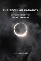 The Secular Paradox: On the Religiosity of the Not Religious 1479809500 Book Cover