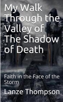 My Walk Through the Valley of The Shadow of Death: Faith in the Face of the Storm B08QB5KZS8 Book Cover