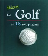 Addicted to Golf: An Eighteen-Step Program 0740742205 Book Cover