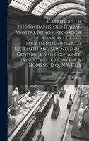 Catalogue of Photographs. Old Italian Masters. Being a Record of Italian art of the Fourteenth, Fifteenth, Sixteenth and Seventeenth Centuries, and ... Collection of A.A. Hopkins, Esq., N.Y. City 1020760516 Book Cover