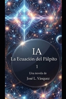 IA: La Ecuación del Pálpito 1 (IA, LA FRONTERA ESTÁ AQUÍ) (Spanish Edition) B0H9VB4735 Book Cover