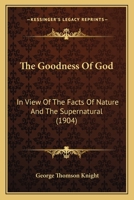 The Goodness Of God: In View Of The Facts Of Nature And The Supernatural 1437282342 Book Cover