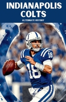 Indianapolis Colts Alternate History B0GMWQT2R6 Book Cover