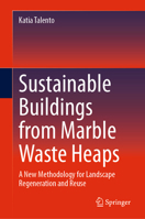 Sustainable Buildings from Marble Waste Heaps: A New Methodology for Landscape Regeneration and Reuse 3031721454 Book Cover