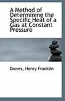 A Method of Determining the Specific Heat of a Gas at Constant Pressure 1113284242 Book Cover