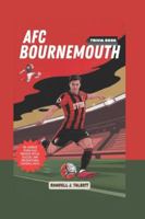 AFC Bournemouth Trivia Book: The Cherries Story Told Through Trivia, Quizzes, and Unforgettable Football Facts B0G3JRFK4L Book Cover