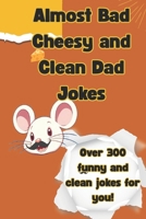 Almost Bad Cheesy and Clean Dad Jokes: More chuckles per mile as these clean and short jabby jokes will keep you on a roll. Almost bad jokes with a ... tossed into the mix for everyone to enjoy B0F3DSH2ZZ Book Cover