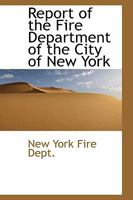 Report of the Fire Department of the City of New York 1347644717 Book Cover