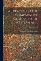 A Treatise On the Comparative Geography of Western Asia: Accompanied With an Atlas of Maps 1022855573 Book Cover