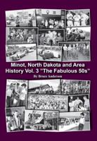 Minot, North Dakota and Area History Vol. 3 "The Fabulous 50s" 1532354835 Book Cover