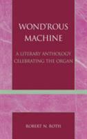 Wond'rous Machine: A Literary Anthology Celebrating the Organ 0810837889 Book Cover