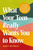 What Your Teen Really Wants You to Know: Understanding What's Going On in Their Head and Heart and How to Stay Connected Through It All 0310371821 Book Cover