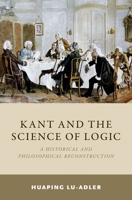 Kant and the Science of Logic: A Historical and Philosophical Reconstruction 0190907134 Book Cover