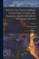 Institutes Coutumi�res d'Antoine Loysel; Ou, Manuel de Plusieurs Et Diverses R�gles: Sentences Et Proverbes; Volume 1 1016689012 Book Cover
