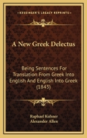 A New Greek Delectus: Being Sentences For Translation From Greek Into English And English Into Greek 1437461905 Book Cover