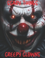 Scary Things: Coloring Creepy Clowns: Creepy Clowns Unleashed: A Coloring Carnival of Chills B0CJL3VRFS Book Cover