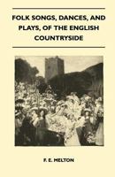 Folk Songs, Dances, and Plays, of the English Countryside (Folklore History Series) 1445523590 Book Cover