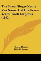 The Sweet Singer, Nettie Van Name: And Her Seven Years' Work for Jesus 1160259429 Book Cover