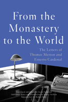 From the Monastery to the World: The Letters of Thomas Merton and Ernesto Cardenal 1619029014 Book Cover