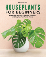 Houseplants for Beginners: A Practical Guide to Choosing, Growing, and Helping Your Plants Thrive 1647398509 Book Cover