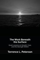 The Work Beneath the Surface: Quiet Lessons on Growth, Care, and the Strength Within (The Quiet Strength Series) B0GTG4GCHJ Book Cover