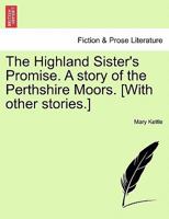 The Highland Sister's Promise. A story of the Perthshire Moors. [With other stories.] 1241212287 Book Cover