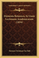 Elementa Botanices, In Usum Lectionum Academicarum (1834) 1161155813 Book Cover