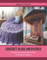 Crochet Bliss Uncovered: 15 Dazzling Mandala Style Throws for Textured Afghans B0CTFM534B Book Cover