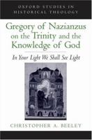 Gregory of Nazianzus on the Trinity and the Knowledge of God: In Your Light We Shall See Light 0199948879 Book Cover