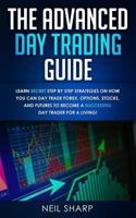 The Advanced Day Trading Guide: Learn Secret Step by Step Strategies on How You Can Day Trade Forex, Options, Stocks, and Futures to Become a SUCCESSFUL Day Trader For a Living! 1999145984 Book Cover