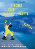 Fischer Fred fischt fette Fische: Heitere Geschichten für Angler und Menschen, die sie ertragen müssen (German Edition) 3751953442 Book Cover