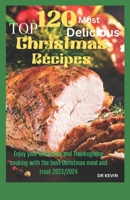 TOP 120 MOST DELICIOUS CHRISTMAS RECIPES: Enjoy your Christmas and Thanksgiving cooking with the best Christmas meal and treat 2023/2024 B0CPTM5WHL Book Cover