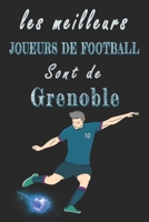Les meilleurs joueurs de football sont de Grenoble Carnet de notes: Carnet de note pour les Joueurs de football nés Grenoble cadeaux pour un ami, ... famille amateur de football (French Edition) B084T37NWH Book Cover