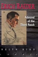 Erich Raeder: Admiral of the Third Reich 1557500479 Book Cover