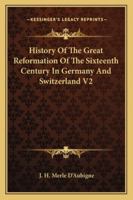 History Of The Great Reformation Of The Sixteenth Century In Germany And Switzerland V2 1163293962 Book Cover