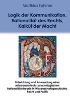 Logik der Kommunikation, Rationalität des Rechts, Kalkül der Macht: Entwicklung und Anwendung einer mikroanalytisch-psychologischen Rationalitätstheorie in Wissenschaftsgeschichte, Recht und Politik 3837083446 Book Cover